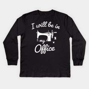 I Will Be in My Office sewing /sewing lover / funny Knitting design Knitting mom sewing Gift idea Kids Long Sleeve T-Shirt